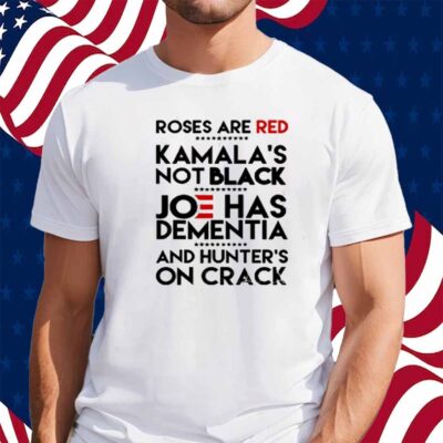 Trump Take America Back 2024 Roses Are Red Kamalas Not Black Joe Has Dementia And Hunter's On Crack T-Shirt