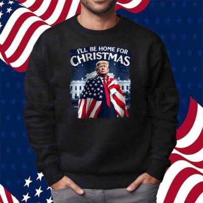 Donald Trump Funny I'll Be Home For Christmas Shirt