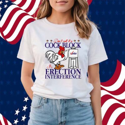 Don't Call It A Cock Block It's Erection Interference Shirt