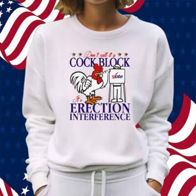 Don't Call It A Cock Block It's Erection Interference Shirt