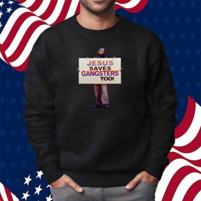Jesus Saves Gangsters Too Shirt