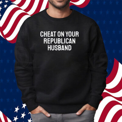 Marchagainstnazis Cheat On Your Republican Husband Shirt