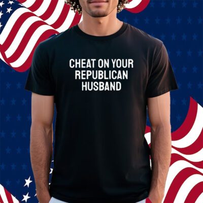 Marchagainstnazis Cheat On Your Republican Husband Shirt