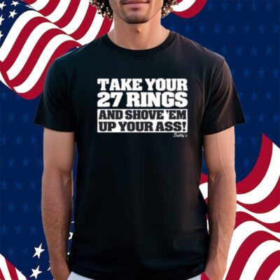 Take Your 27 Rings And Shove 'Em Up Your Ass T-Shirt