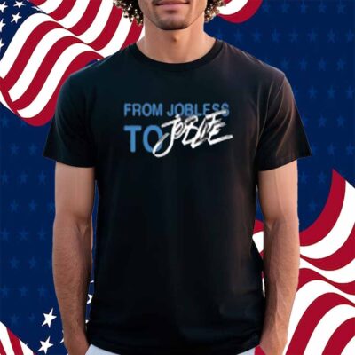 From Jobless To Joblife Shirt