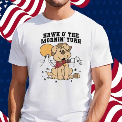 Hawk O' The Mornin Tuah Shirt