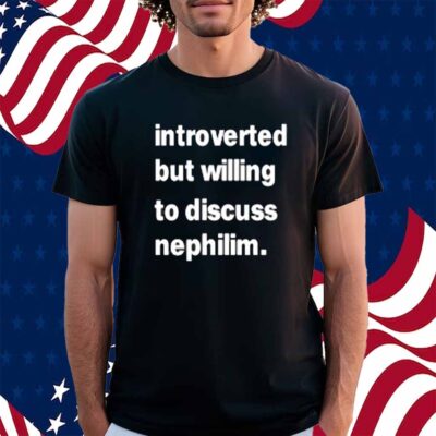 Introverted But Willing To Discuss Nephilim Shirt