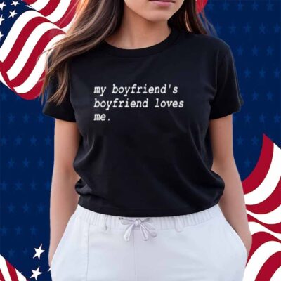 My Boyfriend's Boyfriend Loves Me Shirt