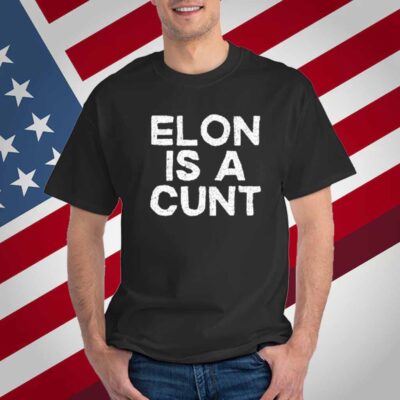 Elon Is A Cunt T-Shirt