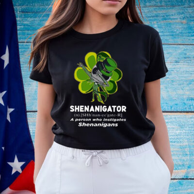 Happy Stpatrick’s Day Shenanigator A Person Who Instigates Shenanigans Shirt