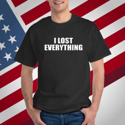 I Lost Everything T-Shirt