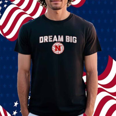 NEBRASKA VOLLEYBALL DREAM BIG SHIRT