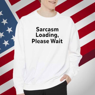 Sarcasm Loading, Please Wait T-Shirt