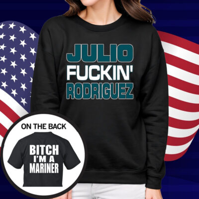 Julio Fuckin Rodriguez Bitch I'm A Mariner Shirt