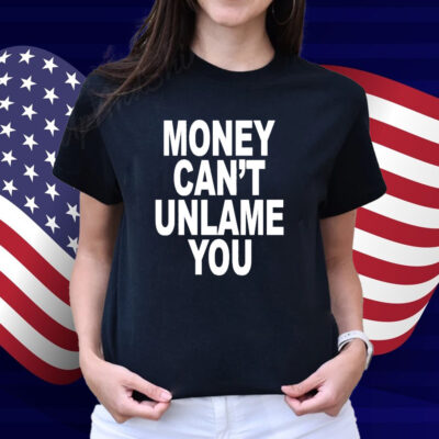 Money Can’t Unlame You T-Shirt