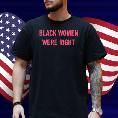 Black Women Were Right Shirt