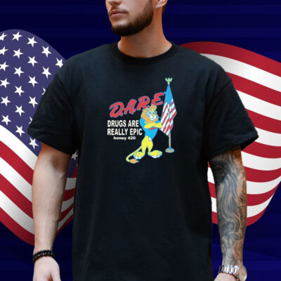 Dare Drugs Are Really Epic Honey 420 Lion American Shirt