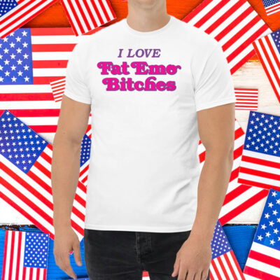 I Love Fat Emo Bitches Shirt