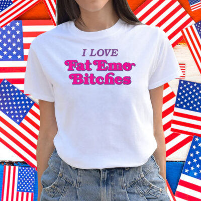 I Love Fat Emo Bitches Shirt