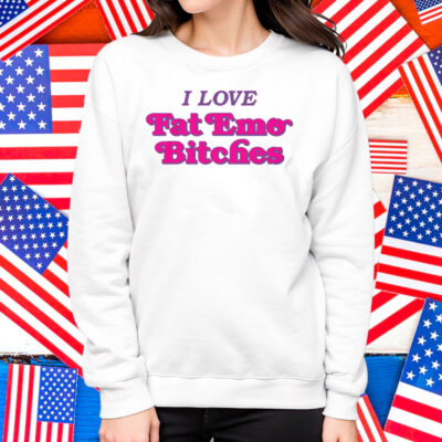 I Love Fat Emo Bitches Shirt