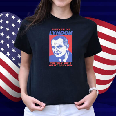 I Must Be Lyndon The Way She B On My Johnson Shirt