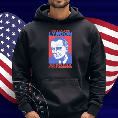 I Must Be Lyndon The Way She B On My Johnson Shirt