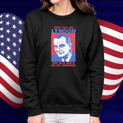 I Must Be Lyndon The Way She B On My Johnson Shirt