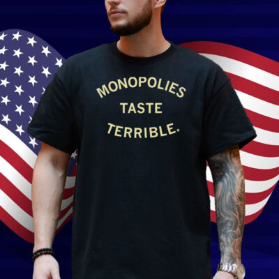 Monopolies Taste Terrible Shirt