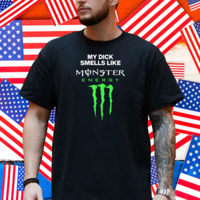 My Dick Smells Like Monster Energy Matching Shirt