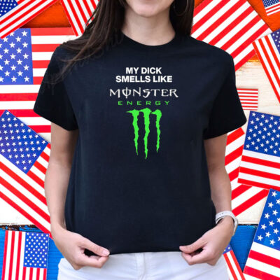 My Dick Smells Like Monster Energy Matching Shirt