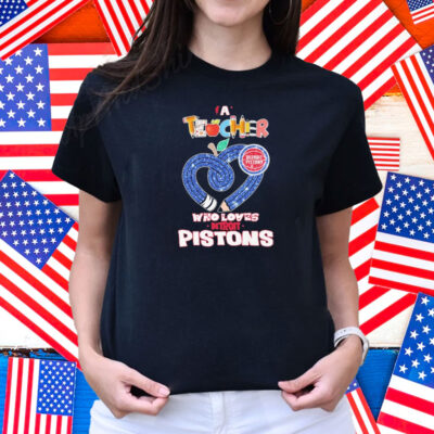 Official Detroit Pistons A Teacher Who Loves Shirt