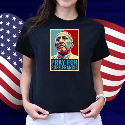 Pray For Francis Pope Francis Christian Catholic Shirts