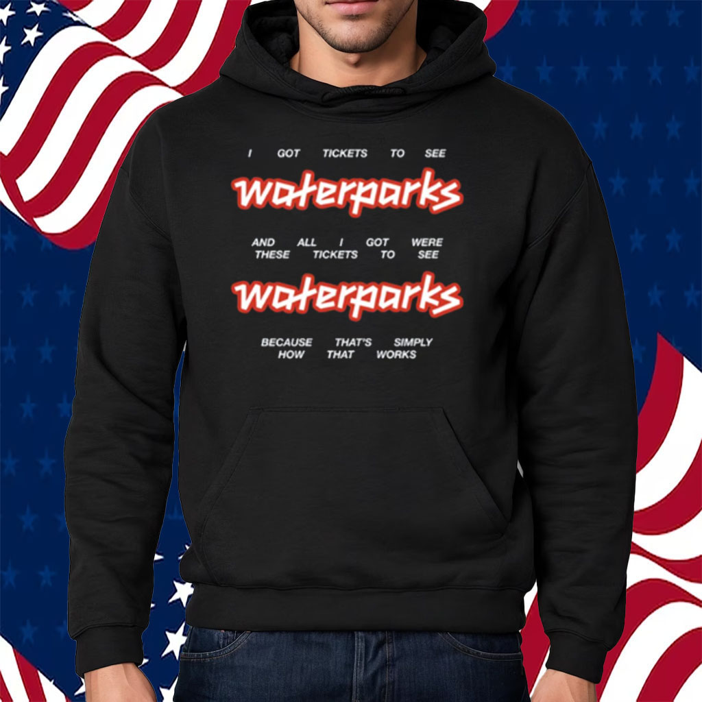 I Got Stickets To See Waterparks And All I Got Were These Tikets To See Waterparks Shirts