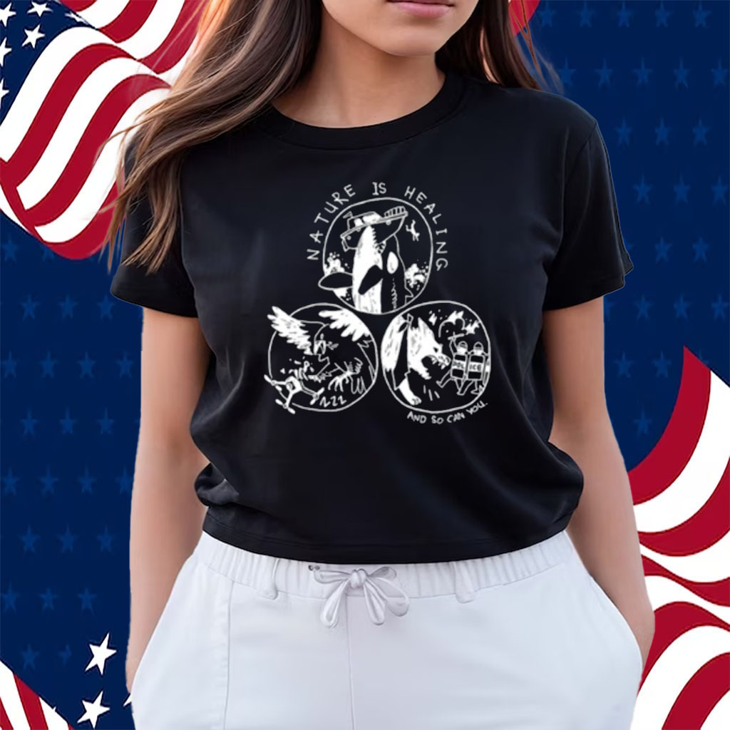 Nature Is Healing And So Can You Shirts