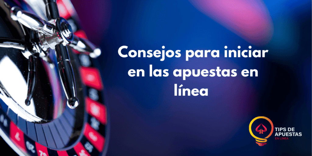 Consejos para iniciar en las apuestas en línea