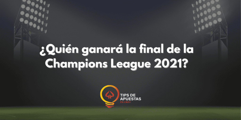 ¿Quién ganará la final de la Champions League 2021?