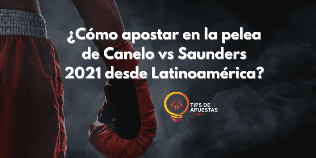 ¿Cómo apostar en la pelea de Canelo vs Saunders 2021 desde Latinoamérica?