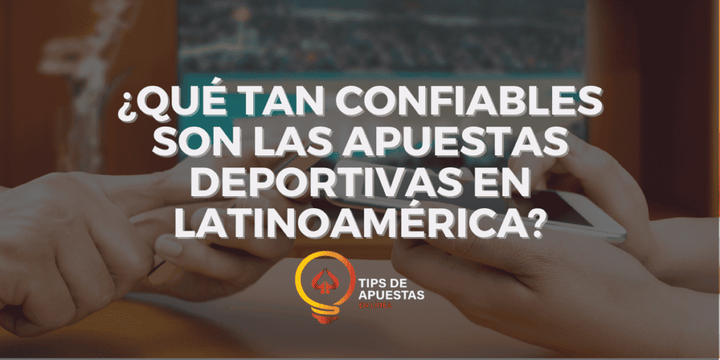 ¿Qué tan confiables son las apuestas deportivas en Latinoamérica?