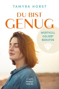 Du bist genug Buch von Tamya Horst, christliche Inspiration, Selbstliebe, Wertvolle Berufung, spirituelles Wachstum, christliche Literatur, Advent-Verlag.
