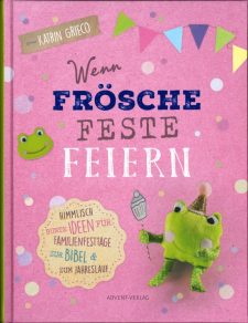 Frösche feiern Familienfeste: Kreative Ideen für bunte Festtage mit Bibel und Jahreslauf, geeignet für Kinder und Familien, humorvolle Bastel- und Dekorationsideen, als Geschenkidee.