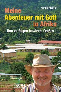 Abenteuer mit Gott in Afrika, Harald Pfeiffer, christliche Reiseberichte, Afrika entdecken, geistliche Erfahrungen, Mission, Glaubensgeschichte, spirituelle Reise, Afrika Abenteuer, biblische Erlebnisse.