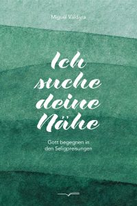 Meisterwerk: Buchcover "Ich suche deine Nähe" von Miguel Valdivia, spirituelles Buch über göttliche Begegnungen und Seligpreisungen, geeignet für eine tiefgehende spirituelle Praxis und Inspiration.