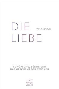 Himmlisch gestaltetes Buchcover "Die Liebe" von Ty Gibson über göttliche Liebe, Schöpfung und Sünde, veröffentlicht beim Advent-Verlag, ideal für spirituelle und religiöse Literaturinteressierte.