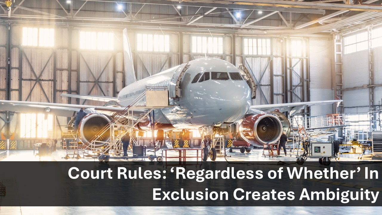 Airliner in a maintenance hangar with technicians at work; overlay headline reads: Court Rules: ‘Regardless of Whether’ In Exclusion Creates Ambiguity.