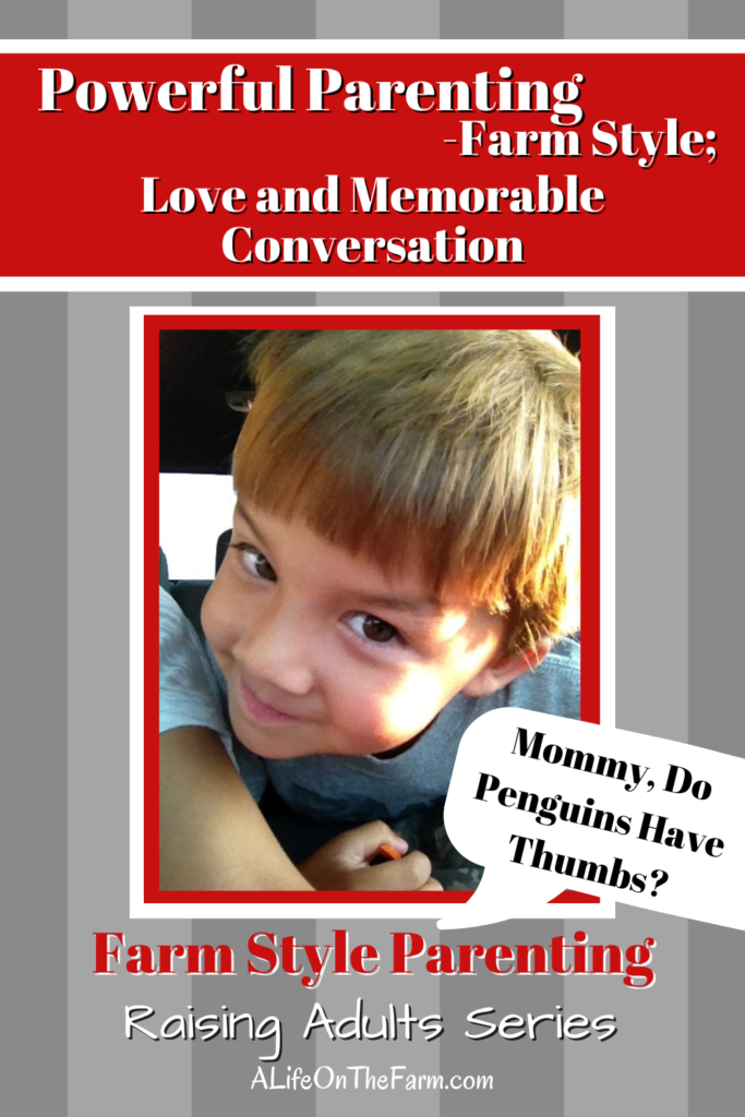 Powerful Parenting - Farm Style; Love and Memorable Conversation 4 parenting, conversation