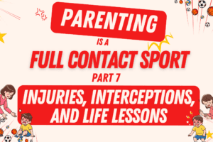 Parenting is a Full Contact Sport Part 7 – Injuries, Interceptions, and Life Lessons