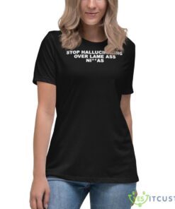 stop hallucinating over lame ass niggas shirt 6323