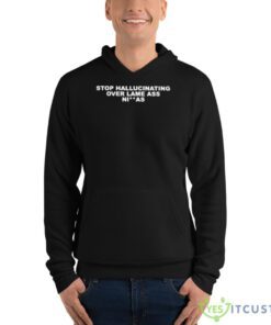 stop hallucinating over lame ass niggas shirt 7327