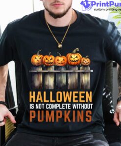 Halloween Is Not Complete Without Pumpkins Shirt