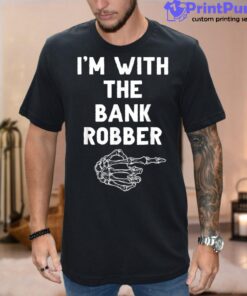 I’m With The Bank Robber  Funny Matching Halloween Shirt